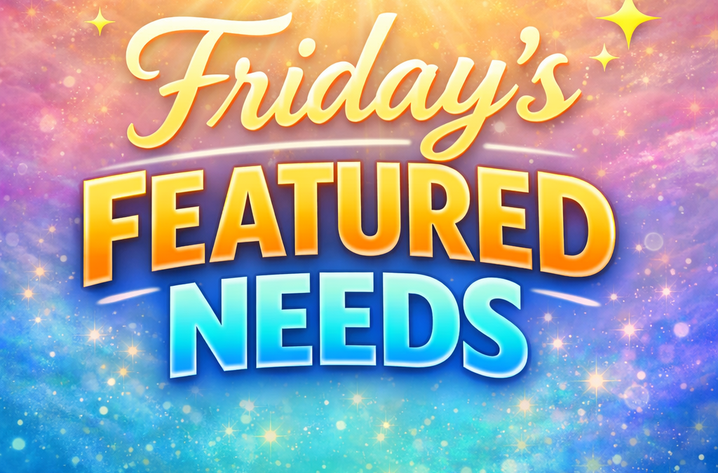 ✨ Friday’s Featured Needs ✨